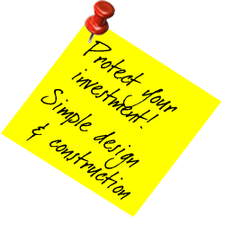 Protect your investment... simple design and construction